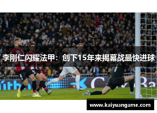 李刚仁闪耀法甲：创下15年来揭幕战最快进球